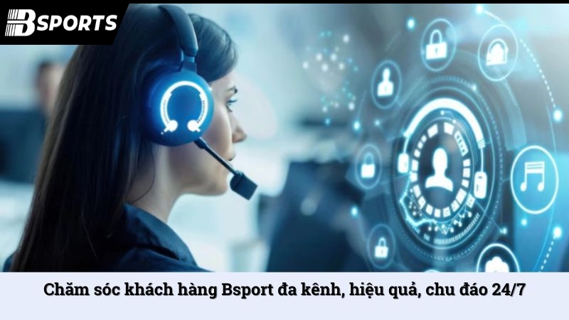 Chăm sóc khách hàng Bsport đa kênh, hiệu quả, chu đáo 24/7 - Kipg