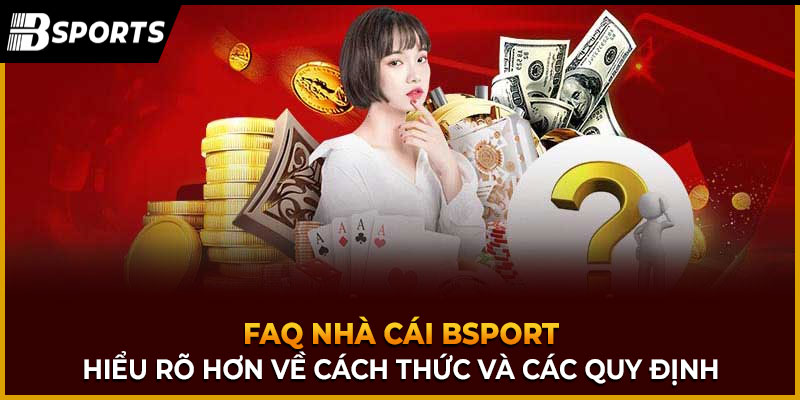 FAQ (câu hỏi thường gặp) về nhà cái thể thao Bsport - Kipg