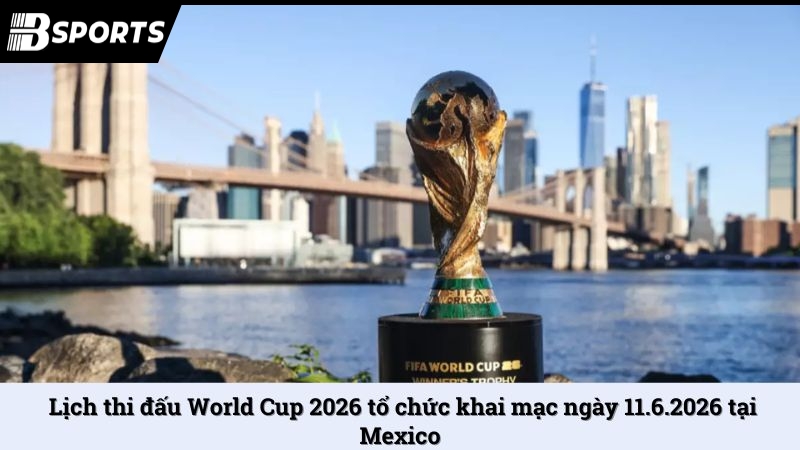Cùng nhà cái Bsport cập nhật lịch thi đấu World Cup 2026 - Kipg