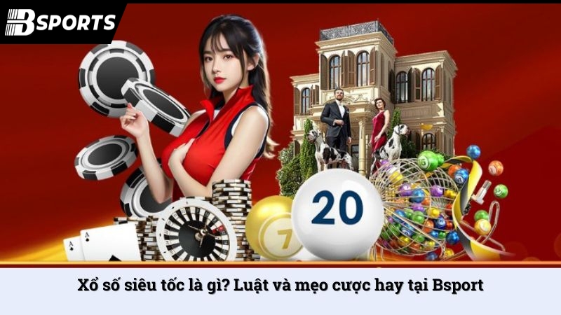 Xổ số siêu tốc là gì? Luật và mẹo cược hay tại Bsport - Kipg