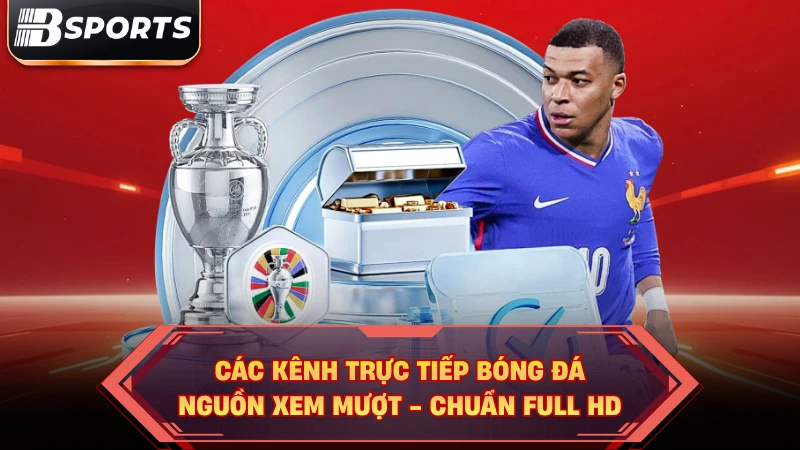 Các Kênh Trực Tiếp Bóng Đá | Nguồn Xem Mượt - Chuẩn Full HD - Kipg
