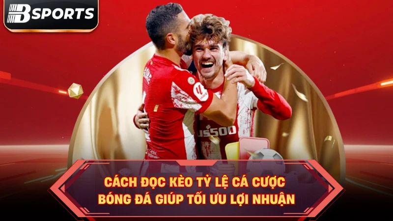 Cách Đọc Tỷ Lệ Cá Cược Bóng Đá | 5 Phút Nắm Trọn Mẹo Thắng - Kipg