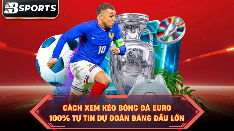 Cách Xem Kèo Bóng Đá Euro | 100% Tự Tin Dự Đoán Bảng Đấu Lớn - Kipg